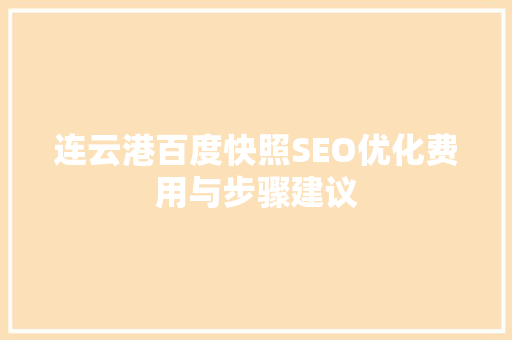 连云港百度快照SEO优化费用与步骤建议 网站建设公司