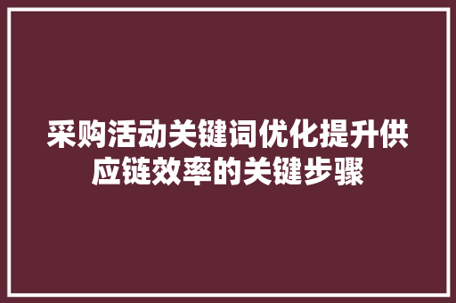 采购活动关键词优化提升供应链效率的关键步骤