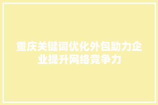 重庆关键词优化外包助力企业提升网络竞争力 必应SEO