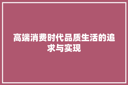 高端消费时代品质生活的追求与实现 网站建设公司