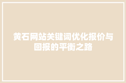 黄石网站关键词优化报价与回报的平衡之路