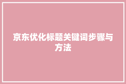 京东优化标题关键词步骤与方法 网站建设公司