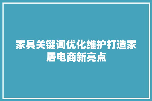 家具关键词优化维护打造家居电商新亮点 网站建设公司