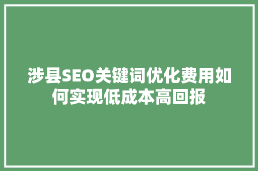涉县SEO关键词优化费用如何实现低成本高回报 搜狗SEO