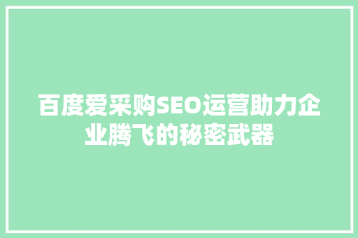 百度爱采购SEO运营助力企业腾飞的秘密武器 百度SEO
