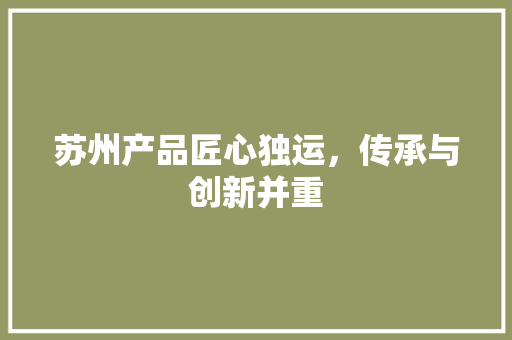 苏州产品匠心独运，传承与创新并重