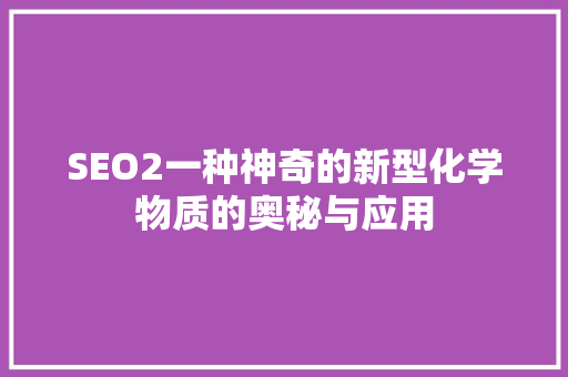 SEO2一种神奇的新型化学物质的奥秘与应用 SEO关键词