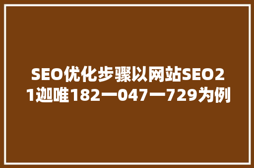 SEO优化步骤以网站SEO21迦唯182一047一729为例的详细 网站建设公司