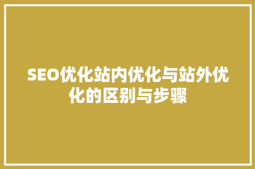SEO优化站内优化与站外优化的区别与步骤 网站建设公司