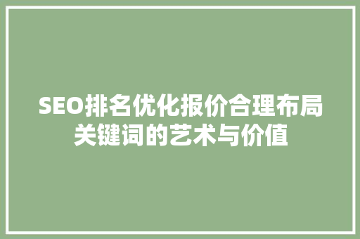 SEO排名优化报价合理布局关键词的艺术与价值 网站建设公司