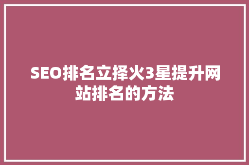 SEO排名立择火3星提升网站排名的方法