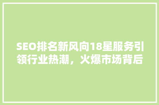 SEO排名新风向18星服务引领行业热潮，火爆市场背后的秘密 SEO关键词
