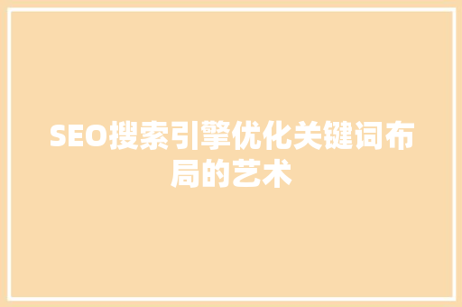 SEO搜索引擎优化关键词布局的艺术
