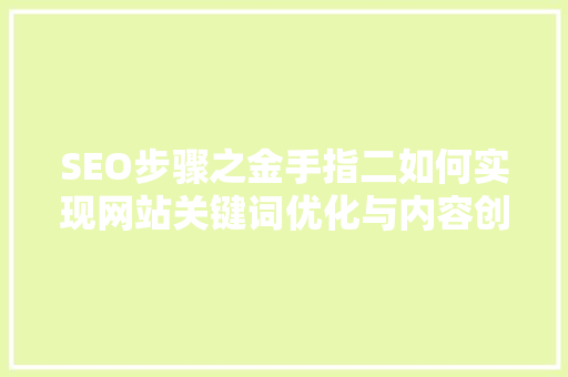 SEO步骤之金手指二如何实现网站关键词优化与内容创作的高效结合 必应SEO