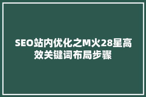 SEO站内优化之M火28星高效关键词布局步骤 神马SEO