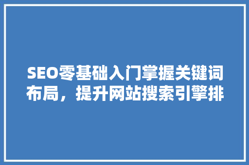 SEO零基础入门掌握关键词布局，提升网站搜索引擎排名