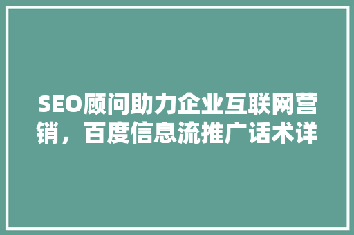 SEO顾问助力企业互联网营销，百度信息流推广话术详细 神马SEO