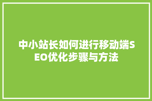 中小站长如何进行移动端SEO优化步骤与方法 神马SEO