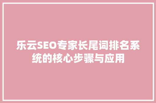 乐云SEO专家长尾词排名系统的核心步骤与应用 SEO关键词