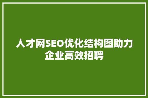 人才网SEO优化结构图助力企业高效招聘 神马SEO