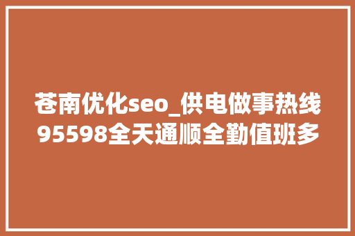 苍南优化seo_供电做事热线95598全天通顺全勤值班多措防台风应对黑格比 苍南优化seo_供电做事热线95598全天通顺全勤值班多措防台风应对黑格比 神马SEO