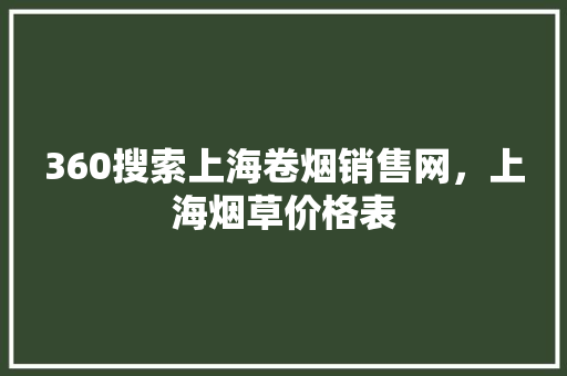 360搜索上海卷烟销售网，上海烟草价格表