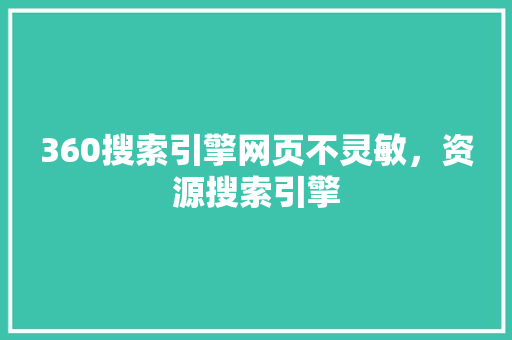 360搜索引擎网页不灵敏，资源搜索引擎