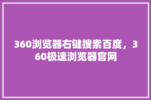 360浏览器右键搜索百度，360极速浏览器官网