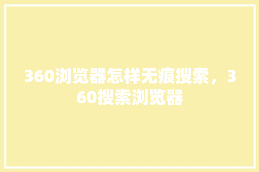 360浏览器怎样无痕搜索，360搜索浏览器