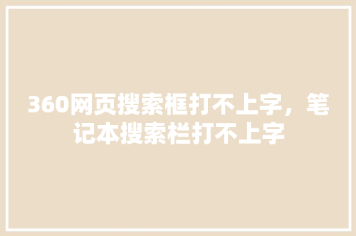 360网页搜索框打不上字，笔记本搜索栏打不上字
