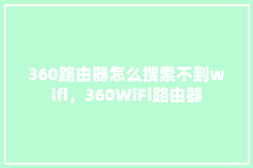 360路由器怎么搜索不到wifi，360WiFi路由器 搜狗SEO