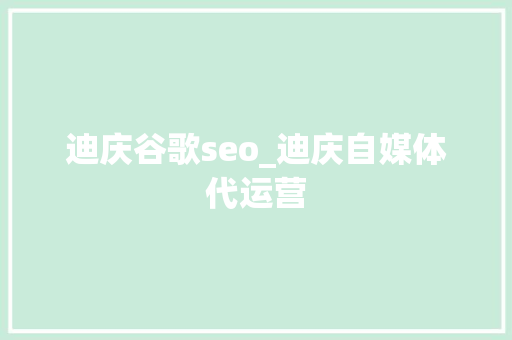 迪庆谷歌seo_迪庆自媒体代运营 迪庆谷歌seo_迪庆自媒体代运营 百度SEO