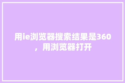 用ie浏览器搜索结果是360，用浏览器打开