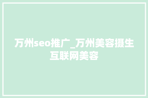 万州seo推广_万州美容摄生互联网美容 万州seo推广_万州美容摄生互联网美容 网站建设公司