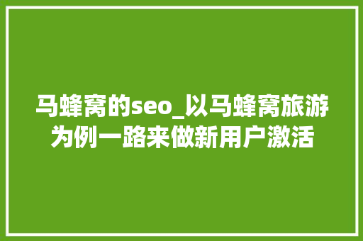 马蜂窝的seo_以马蜂窝旅游为例一路来做新用户激活 马蜂窝的seo_以马蜂窝旅游为例一路来做新用户激活 必应SEO