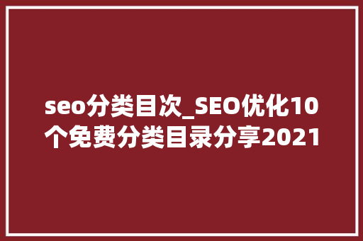 seo分类目次_SEO优化10个免费分类目录分享2021最新收集 seo分类目次_SEO优化10个免费分类目录分享2021最新收集 网站建设公司