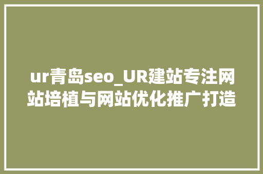 ur青岛seo_UR建站专注网站培植与网站优化推广打造卓越品牌影响力 ur青岛seo_UR建站专注网站培植与网站优化推广打造卓越品牌影响力 必应SEO