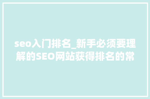 seo入门排名_新手必须要理解的SEO网站获得排名的常识技巧 seo入门排名_新手必须要理解的SEO网站获得排名的常识技巧 神马SEO