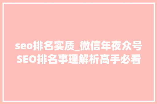 seo排名实质_微信年夜众号SEO排名事理解析高手必看 seo排名实质_微信年夜众号SEO排名事理解析高手必看 网站建设公司