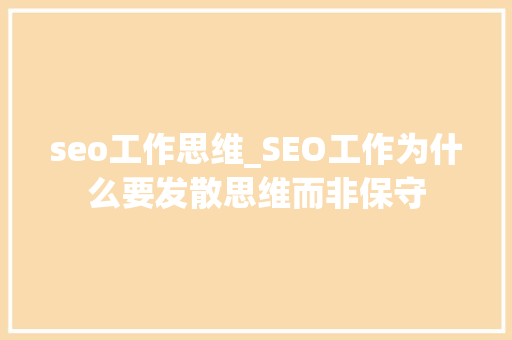 seo工作思维_SEO工作为什么要发散思维而非保守 seo工作思维_SEO工作为什么要发散思维而非保守 必应SEO