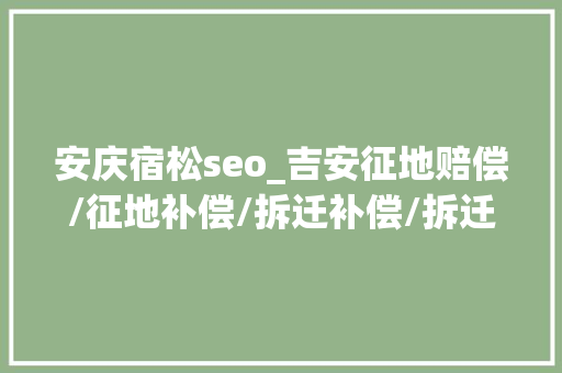 安庆宿松seo_吉安征地赔偿/征地补偿/拆迁补偿/拆迁赔偿律师所哪家好 安庆宿松seo_吉安征地赔偿/征地补偿/拆迁补偿/拆迁赔偿律师所哪家好 神马SEO