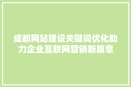 成都网站建设关键词优化助力企业互联网营销新篇章 网站建设公司