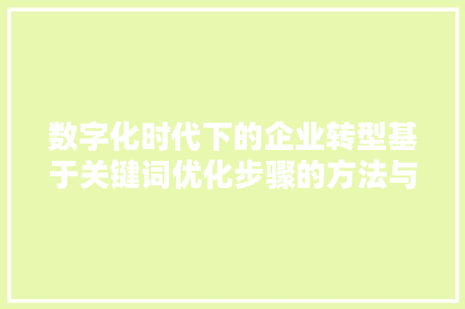 数字化时代下的企业转型基于关键词优化步骤的方法与探索 网站建设公司