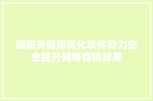 揭阳关键词优化软件助力企业提升网络营销效果 神马SEO