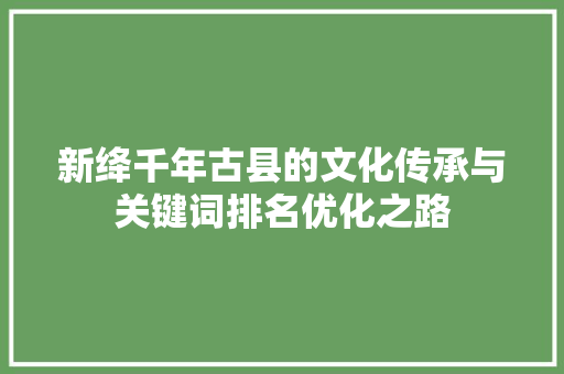 新绛千年古县的文化传承与关键词排名优化之路 百度SEO