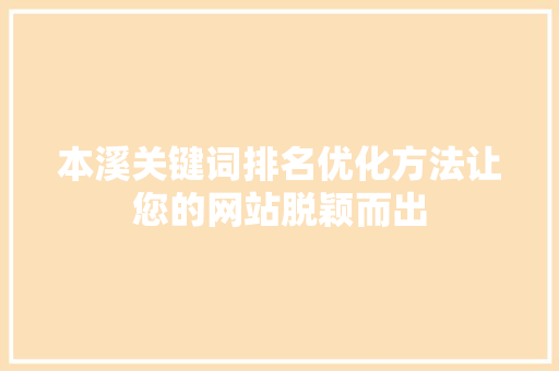 本溪关键词排名优化方法让您的网站脱颖而出 百度SEO