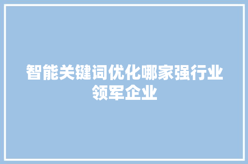 智能关键词优化哪家强行业领军企业 必应SEO