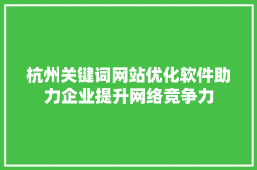 杭州关键词网站优化软件助力企业提升网络竞争力 必应SEO