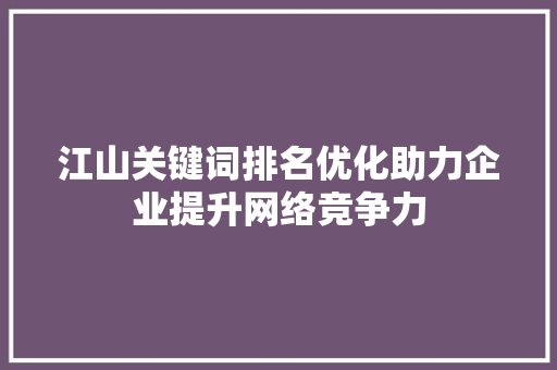 江山关键词排名优化助力企业提升网络竞争力 搜狗SEO