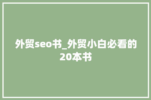 外贸seo书_外贸小白必看的20本书 外贸seo书_外贸小白必看的20本书 网站建设公司